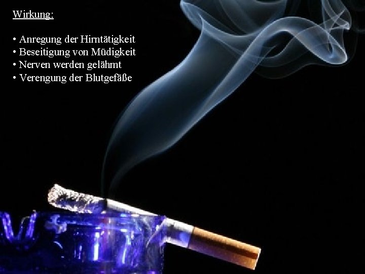 Wirkung: Tabak • Anregung der Hirntätigkeit • Beseitigung von Müdigkeit • Nerven werden gelähmt Wirkung: Tabak • Anregung der Hirntätigkeit • Beseitigung von Müdigkeit • Nerven werden gelähmt