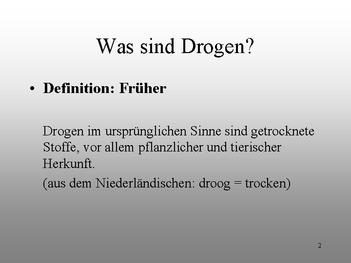 Was sind Drogen? • Definition: Früher Drogen im ursprünglichen Sinne sind getrocknete Stoffe, vor Was sind Drogen? • Definition: Früher Drogen im ursprünglichen Sinne sind getrocknete Stoffe, vor