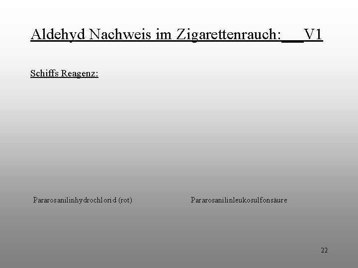 Aldehyd Nachweis im Zigarettenrauch: V 1 Schiffs Reagenz: Pararosanilinhydrochlorid (rot) Pararosanilinleukosulfonsäure 22 Aldehyd Nachweis im Zigarettenrauch: V 1 Schiffs Reagenz: Pararosanilinhydrochlorid (rot) Pararosanilinleukosulfonsäure 22