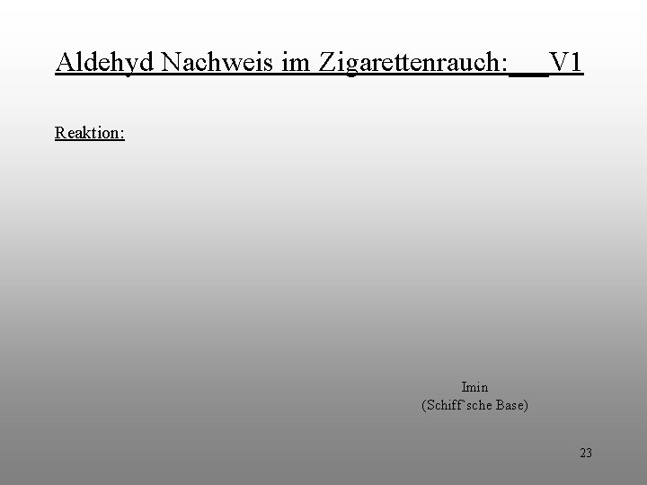 Aldehyd Nachweis im Zigarettenrauch: V 1 Reaktion: Imin (Schiff`sche Base) 23 Aldehyd Nachweis im Zigarettenrauch: V 1 Reaktion: Imin (Schiff`sche Base) 23
