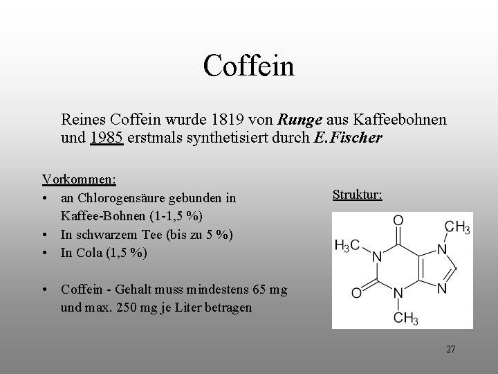 Coffein Reines Coffein wurde 1819 von Runge aus Kaffeebohnen und 1985 erstmals synthetisiert durch Coffein Reines Coffein wurde 1819 von Runge aus Kaffeebohnen und 1985 erstmals synthetisiert durch