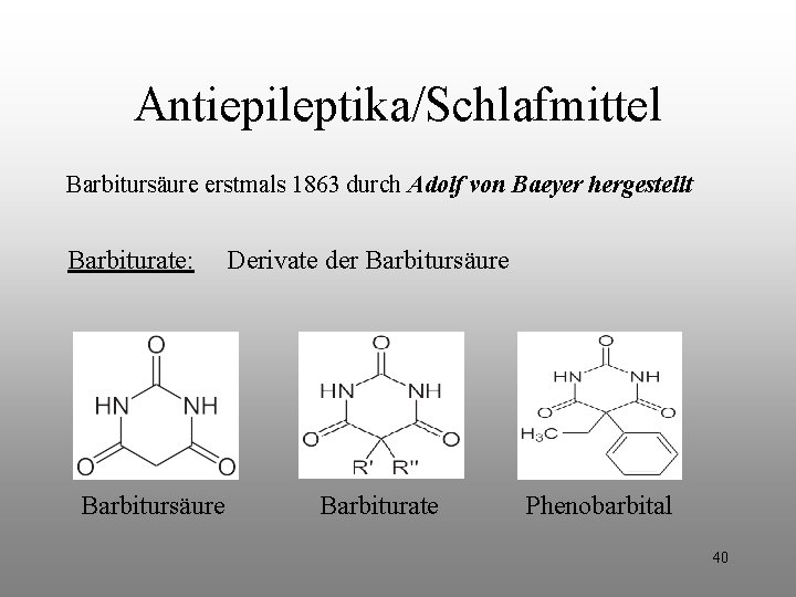 Antiepileptika/Schlafmittel Barbitursäure erstmals 1863 durch Adolf von Baeyer hergestellt Barbiturate: Barbitursäure Derivate der Barbitursäure Antiepileptika/Schlafmittel Barbitursäure erstmals 1863 durch Adolf von Baeyer hergestellt Barbiturate: Barbitursäure Derivate der Barbitursäure