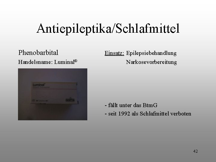 Antiepileptika/Schlafmittel Phenobarbital Handelsname: Luminal® Einsatz: Epilepsiebehandlung Narkosevorbereitung - fällt unter das Btm. G - Antiepileptika/Schlafmittel Phenobarbital Handelsname: Luminal® Einsatz: Epilepsiebehandlung Narkosevorbereitung - fällt unter das Btm. G -