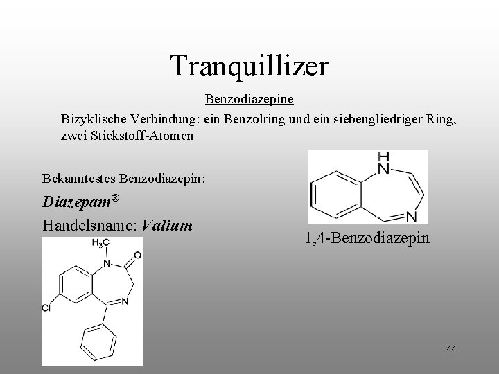Tranquillizer Benzodiazepine Bizyklische Verbindung: ein Benzolring und ein siebengliedriger Ring, zwei Stickstoff-Atomen Bekanntestes Benzodiazepin: Tranquillizer Benzodiazepine Bizyklische Verbindung: ein Benzolring und ein siebengliedriger Ring, zwei Stickstoff-Atomen Bekanntestes Benzodiazepin: