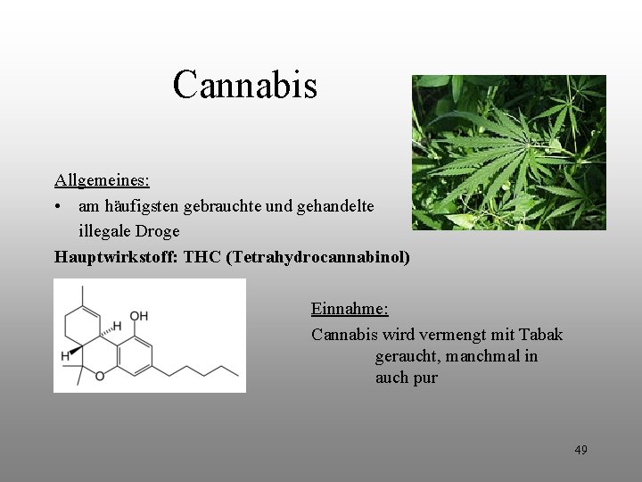 Cannabis Allgemeines: • am häufigsten gebrauchte und gehandelte illegale Droge Hauptwirkstoff: THC (Tetrahydrocannabinol) Pfeifen Cannabis Allgemeines: • am häufigsten gebrauchte und gehandelte illegale Droge Hauptwirkstoff: THC (Tetrahydrocannabinol) Pfeifen