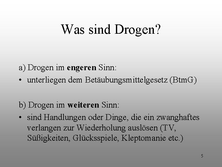 Was sind Drogen? a) Drogen im engeren Sinn: • unterliegen dem Betäubungsmittelgesetz (Btm. G) Was sind Drogen? a) Drogen im engeren Sinn: • unterliegen dem Betäubungsmittelgesetz (Btm. G)