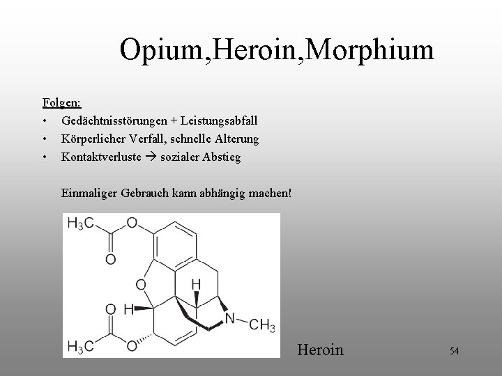 Opium, Heroin, Morphium Folgen: • Gedächtnisstörungen + Leistungsabfall • Körperlicher Verfall, schnelle Alterung • Opium, Heroin, Morphium Folgen: • Gedächtnisstörungen + Leistungsabfall • Körperlicher Verfall, schnelle Alterung •