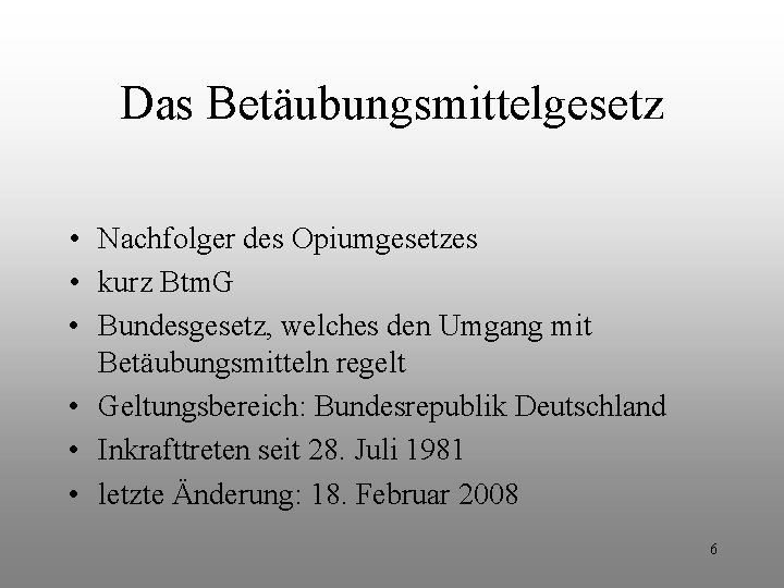 Das Betäubungsmittelgesetz • Nachfolger des Opiumgesetzes • kurz Btm. G • Bundesgesetz, welches den Das Betäubungsmittelgesetz • Nachfolger des Opiumgesetzes • kurz Btm. G • Bundesgesetz, welches den
