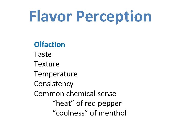 Flavor Perception Olfaction Taste Texture Temperature Consistency Common chemical sense “heat” of red pepper