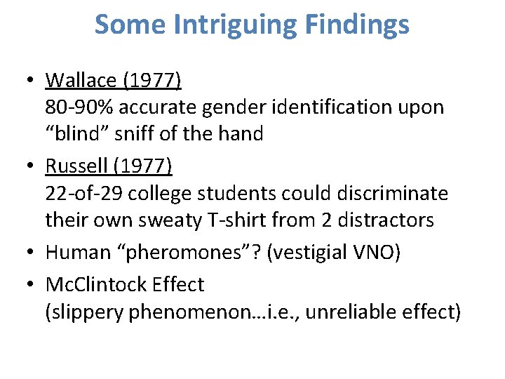 Some Intriguing Findings • Wallace (1977) 80 -90% accurate gender identification upon “blind” sniff