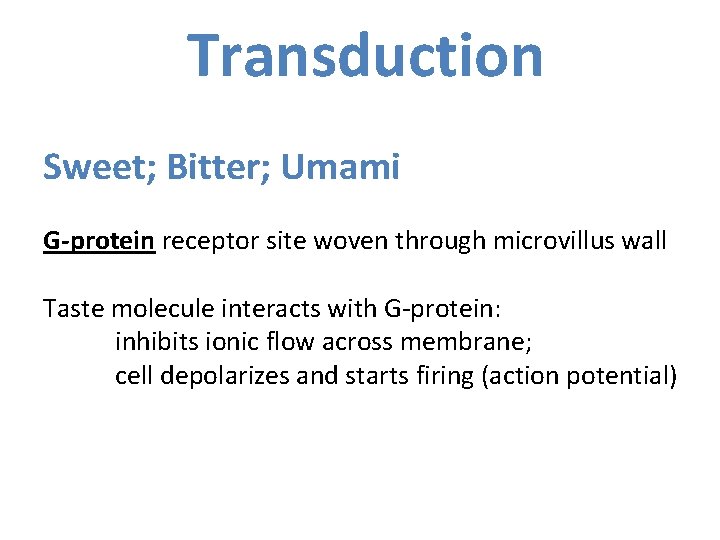 Transduction Sweet; Bitter; Umami G-protein receptor site woven through microvillus wall Taste molecule interacts