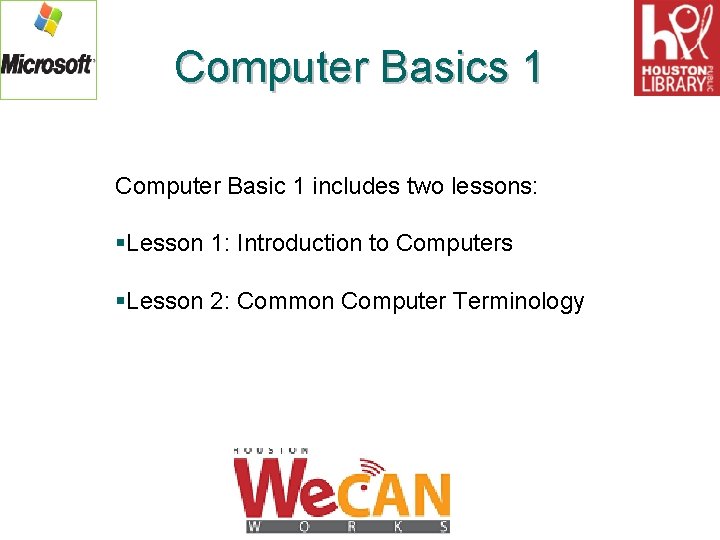 Computer Basics 1 Computer Basic 1 includes two lessons: §Lesson 1: Introduction to Computers