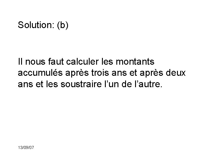 Solution: (b) Il nous faut calculer les montants accumulés après trois ans et après