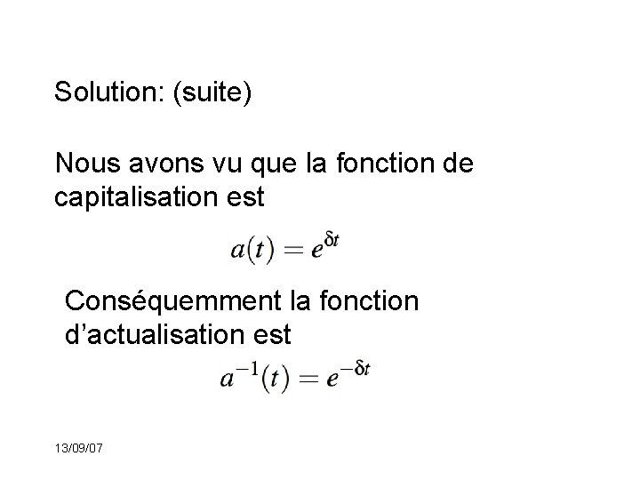 Solution: (suite) Nous avons vu que la fonction de capitalisation est Conséquemment la fonction