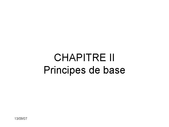 CHAPITRE II Principes de base 13/09/07 