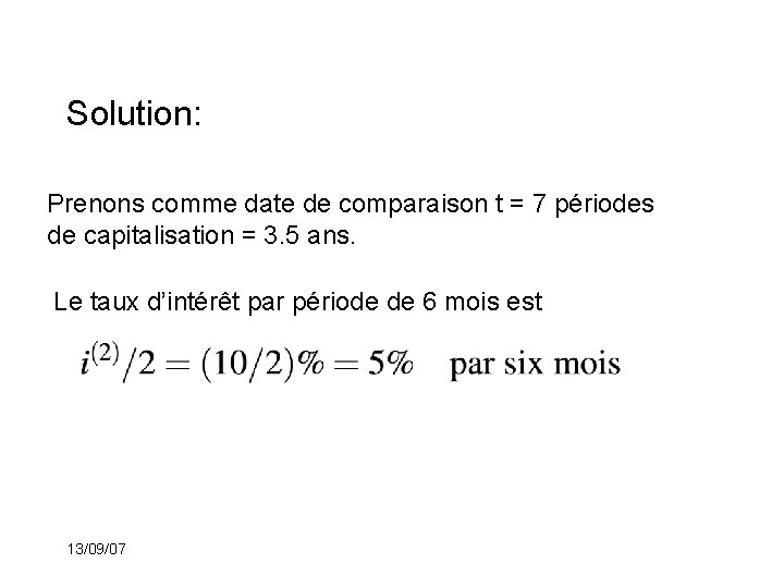 Solution: Prenons comme date de comparaison t = 7 périodes de capitalisation = 3.