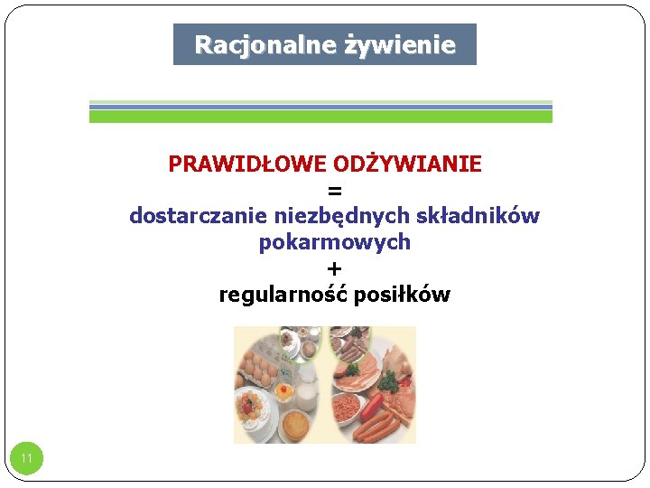 Racjonalne żywienie PRAWIDŁOWE ODŻYWIANIE = dostarczanie niezbędnych składników pokarmowych + regularność posiłków 11 