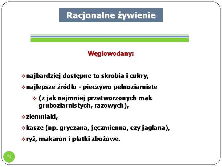 Racjonalne żywienie Węglowodany: vnajbardziej dostępne to skrobia i cukry, vnajlepsze źródło - pieczywo pełnoziarniste