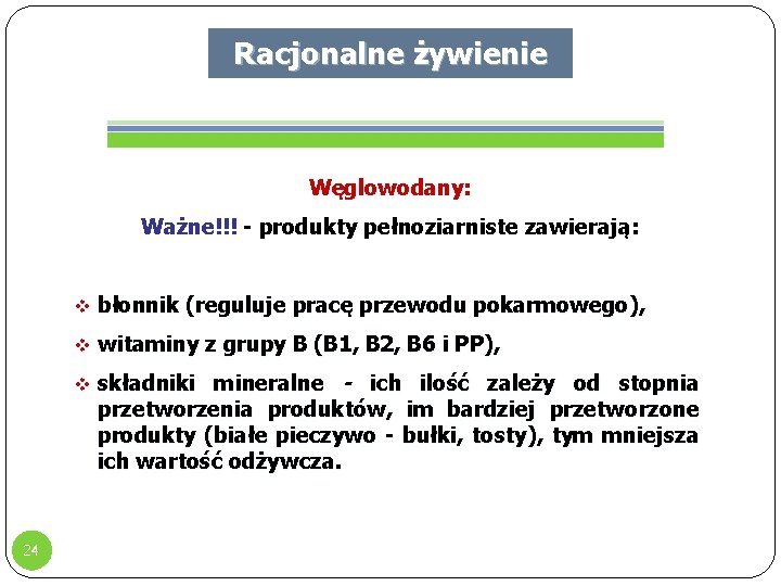 Racjonalne żywienie Węglowodany: Ważne!!! - produkty pełnoziarniste zawierają: v błonnik (reguluje pracę przewodu pokarmowego),