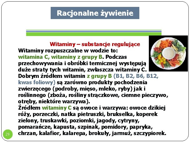 Racjonalne żywienie 29 Witaminy – substancje regulujące Witaminy rozpuszczalne w wodzie to: witamina C,