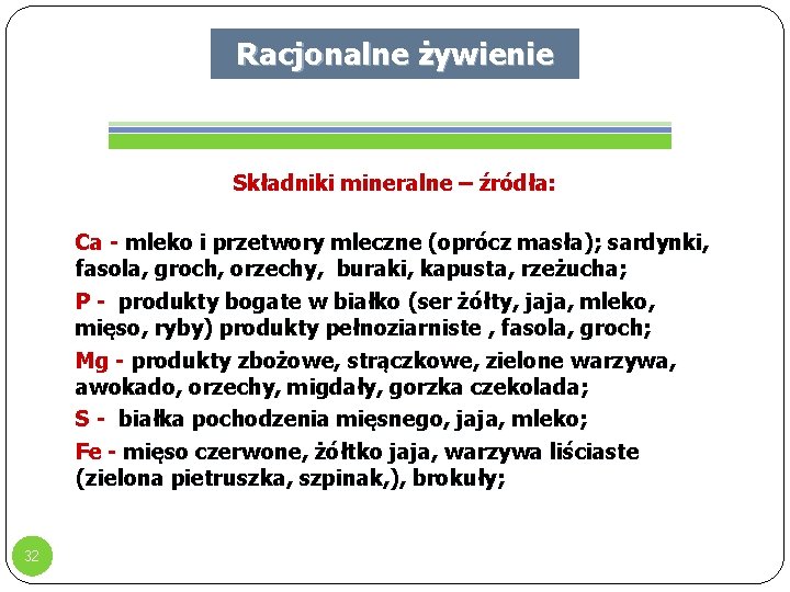 Racjonalne żywienie Składniki mineralne – źródła: Ca - mleko i przetwory mleczne (oprócz masła); Racjonalne żywienie Składniki mineralne – źródła: Ca - mleko i przetwory mleczne (oprócz masła);
