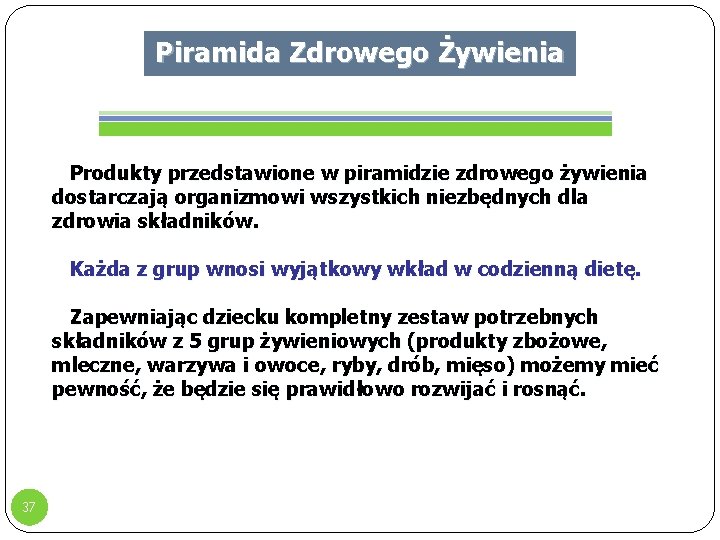 Piramida Zdrowego Żywienia Produkty przedstawione w piramidzie zdrowego żywienia dostarczają organizmowi wszystkich niezbędnych dla