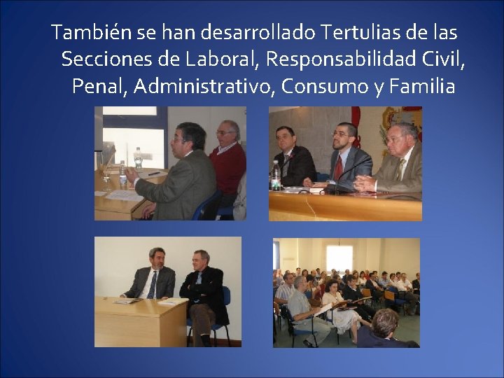 También se han desarrollado Tertulias de las Secciones de Laboral, Responsabilidad Civil, Penal, Administrativo,