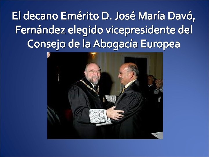 El decano Emérito D. José María Davó, Fernández elegido vicepresidente del Consejo de la