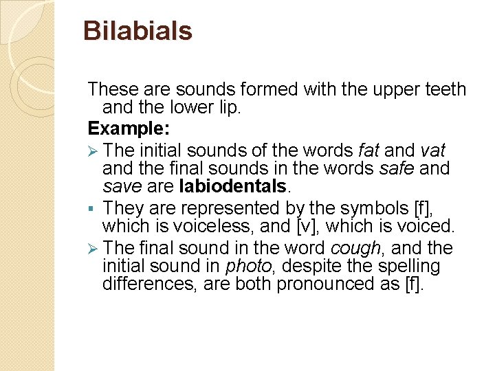 Bilabials These are sounds formed with the upper teeth and the lower lip. Example: