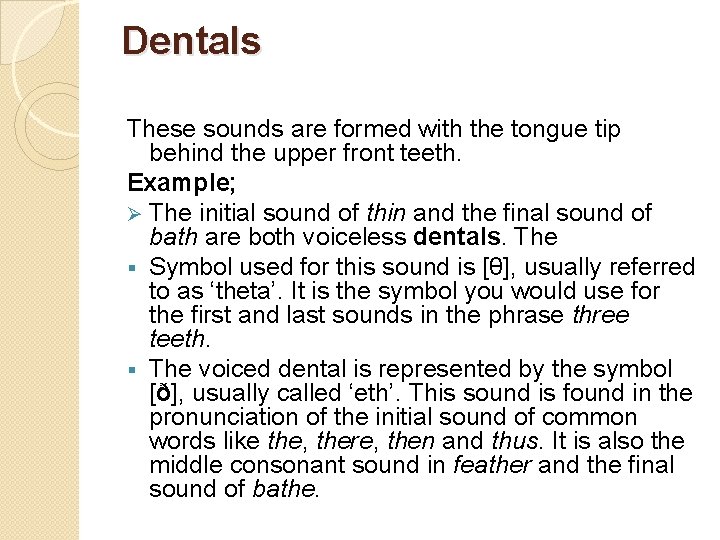 Dentals These sounds are formed with the tongue tip behind the upper front teeth.