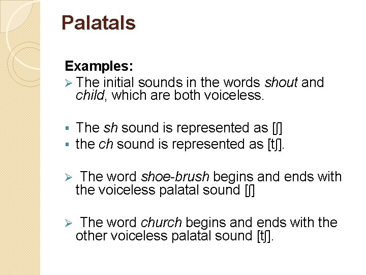 Palatals Examples: Ø The initial sounds in the words shout and child, which are