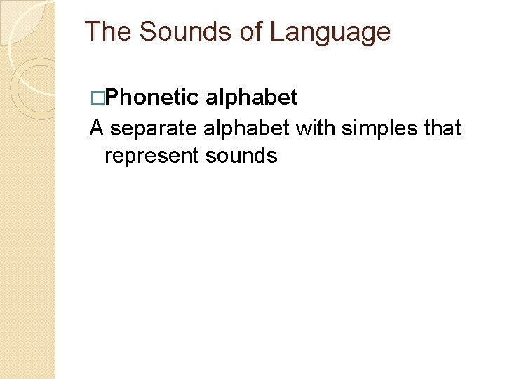 The Sounds of Language �Phonetic alphabet A separate alphabet with simples that represent sounds