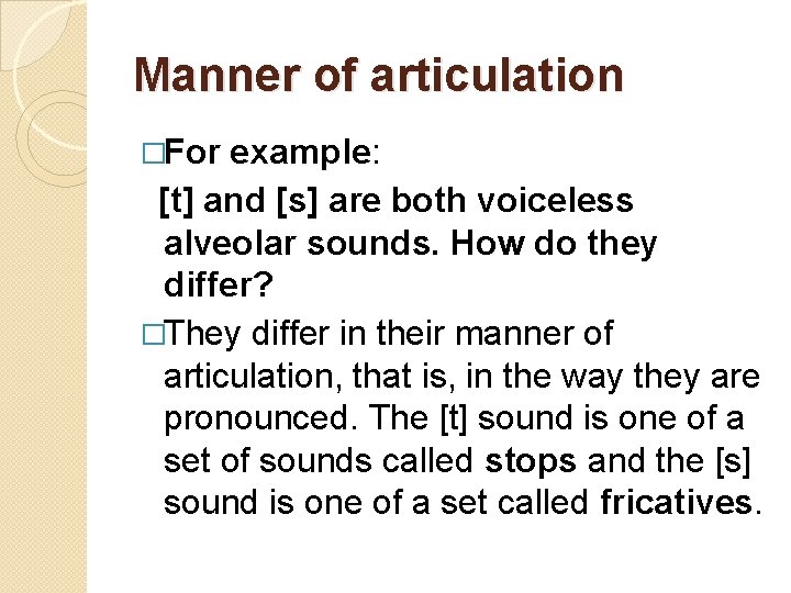 Manner of articulation �For example: [t] and [s] are both voiceless alveolar sounds. How