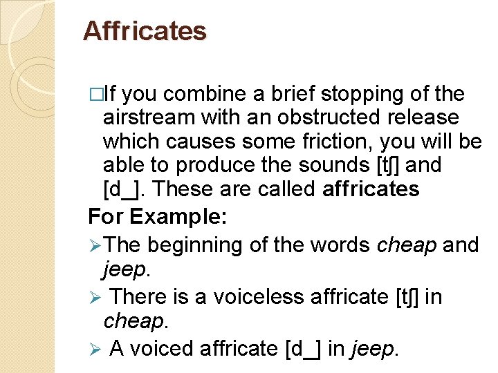 Affricates �If you combine a brief stopping of the airstream with an obstructed release