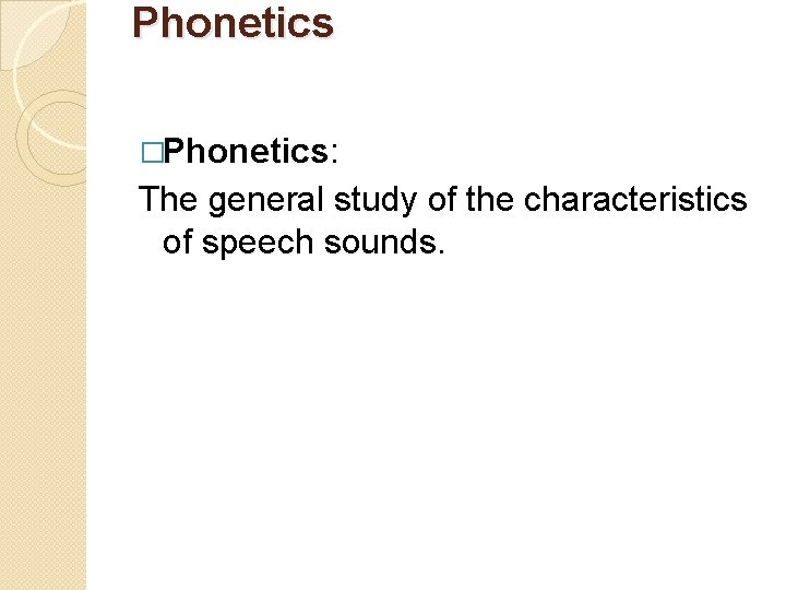 Phonetics �Phonetics: The general study of the characteristics of speech sounds. 