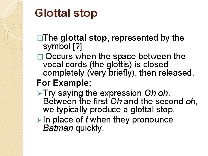 Glottal stop �The glottal stop, represented by the symbol [ʔ] � Occurs when the