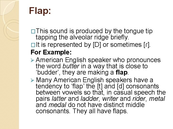 Flap: �This sound is produced by the tongue tip tapping the alveolar ridge briefly.