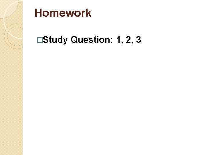 Homework �Study Question: 1, 2, 3 