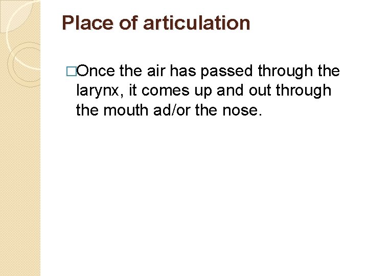 Place of articulation �Once the air has passed through the larynx, it comes up