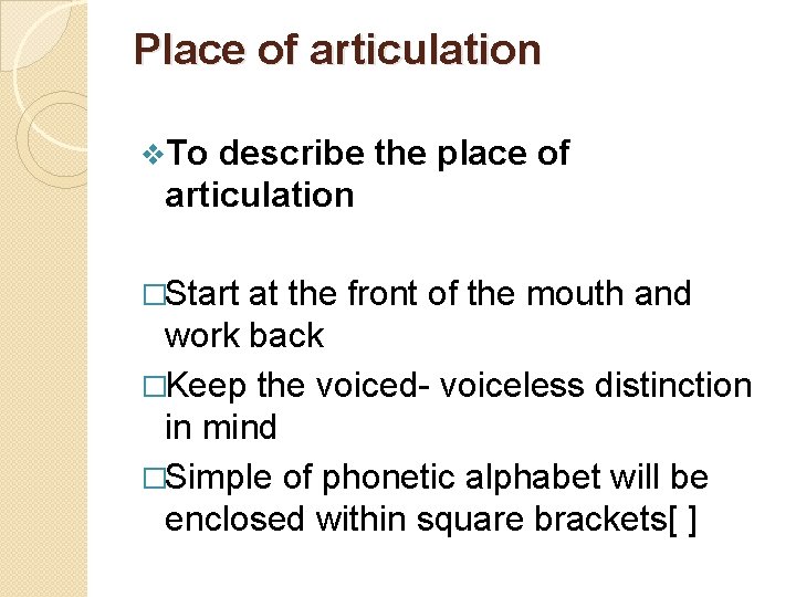 Place of articulation v. To describe the place of articulation �Start at the front