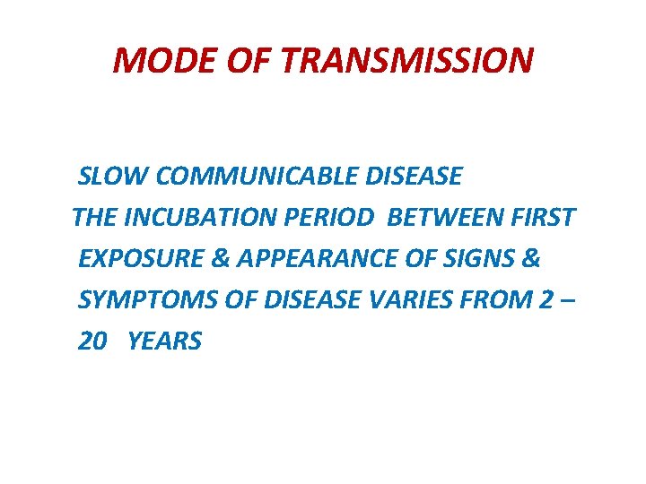 MODE OF TRANSMISSION SLOW COMMUNICABLE DISEASE THE INCUBATION PERIOD BETWEEN FIRST EXPOSURE & APPEARANCE