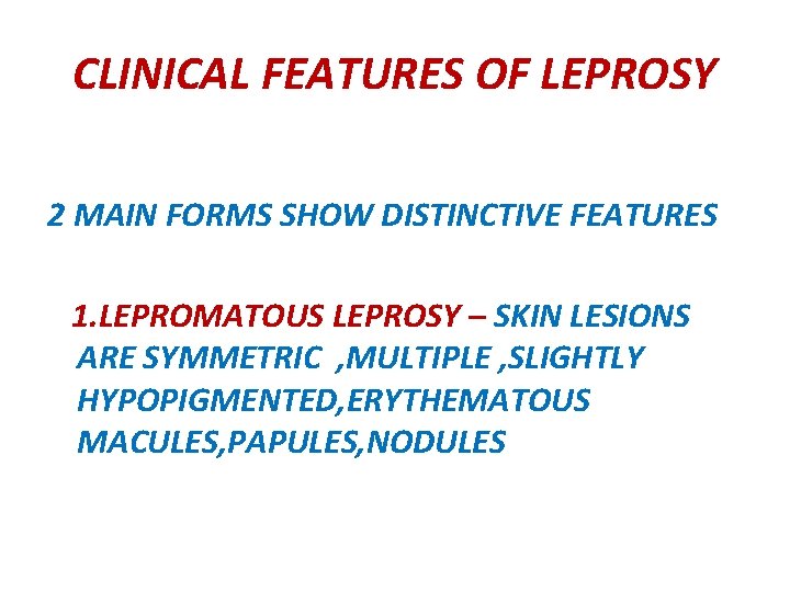 CLINICAL FEATURES OF LEPROSY 2 MAIN FORMS SHOW DISTINCTIVE FEATURES 1. LEPROMATOUS LEPROSY –