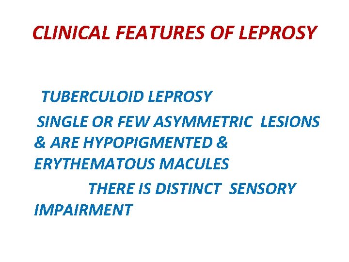 CLINICAL FEATURES OF LEPROSY TUBERCULOID LEPROSY SINGLE OR FEW ASYMMETRIC LESIONS & ARE HYPOPIGMENTED