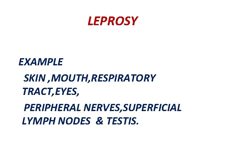 LEPROSY EXAMPLE SKIN , MOUTH, RESPIRATORY TRACT, EYES, PERIPHERAL NERVES, SUPERFICIAL LYMPH NODES &