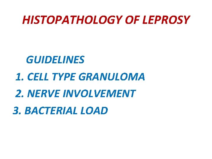 HISTOPATHOLOGY OF LEPROSY GUIDELINES 1. CELL TYPE GRANULOMA 2. NERVE INVOLVEMENT 3. BACTERIAL LOAD