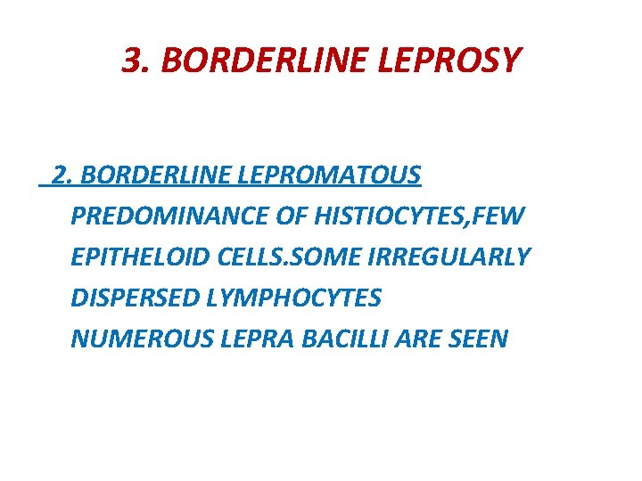 3. BORDERLINE LEPROSY 2. BORDERLINE LEPROMATOUS PREDOMINANCE OF HISTIOCYTES, FEW EPITHELOID CELLS. SOME IRREGULARLY