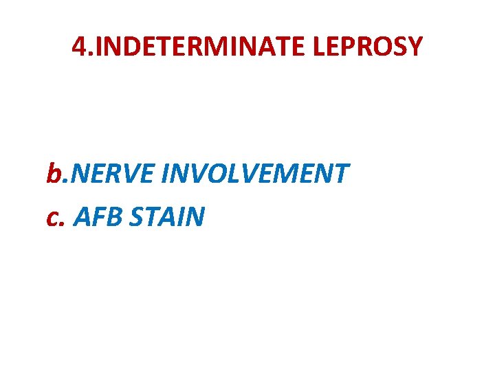 4. INDETERMINATE LEPROSY b. NERVE INVOLVEMENT c. AFB STAIN 