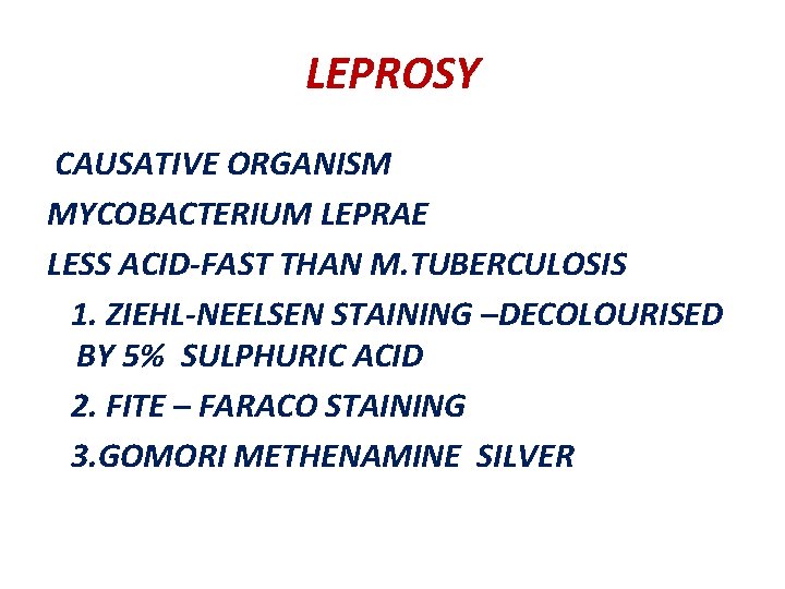 LEPROSY CAUSATIVE ORGANISM MYCOBACTERIUM LEPRAE LESS ACID-FAST THAN M. TUBERCULOSIS 1. ZIEHL-NEELSEN STAINING –DECOLOURISED