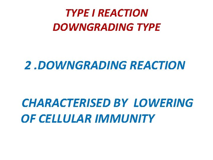 TYPE I REACTION DOWNGRADING TYPE 2. DOWNGRADING REACTION CHARACTERISED BY LOWERING OF CELLULAR IMMUNITY