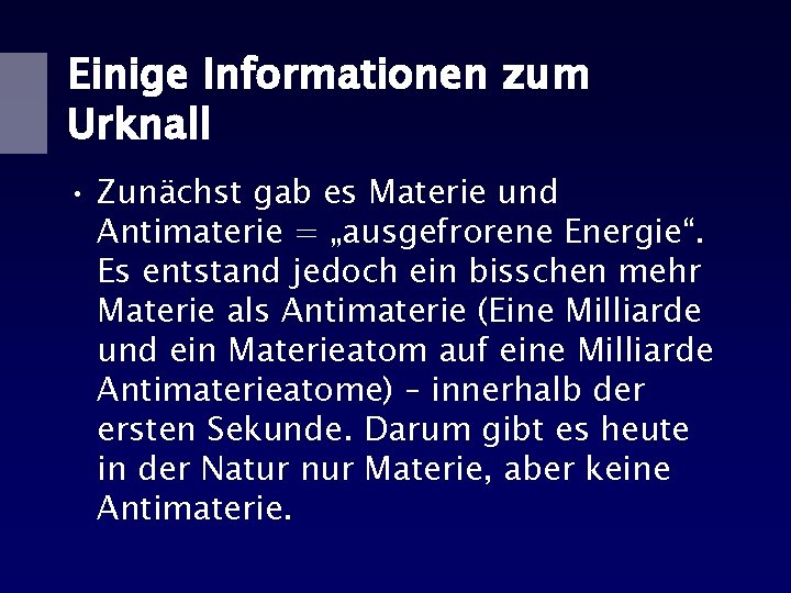 Einige Informationen zum Urknall • Zunächst gab es Materie und Antimaterie = „ausgefrorene Energie“.